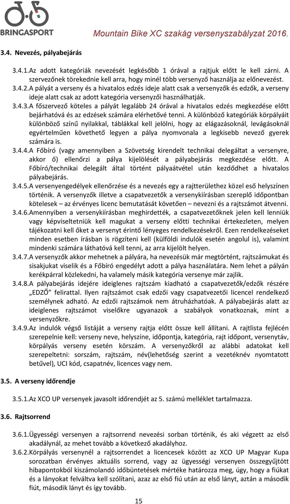 A pályát a verseny és a hivatalos edzés ideje alatt csak a versenyzők és edzők, a verseny ideje alatt csak az adott kategória versenyzői használhatják. 3.