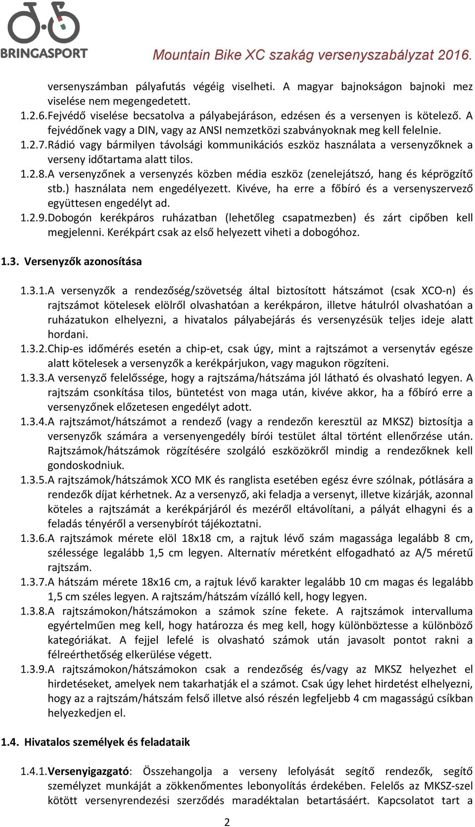 Rádió vagy bármilyen távolsági kommunikációs eszköz használata a versenyzőknek a verseny időtartama alatt tilos. 1.2.8.