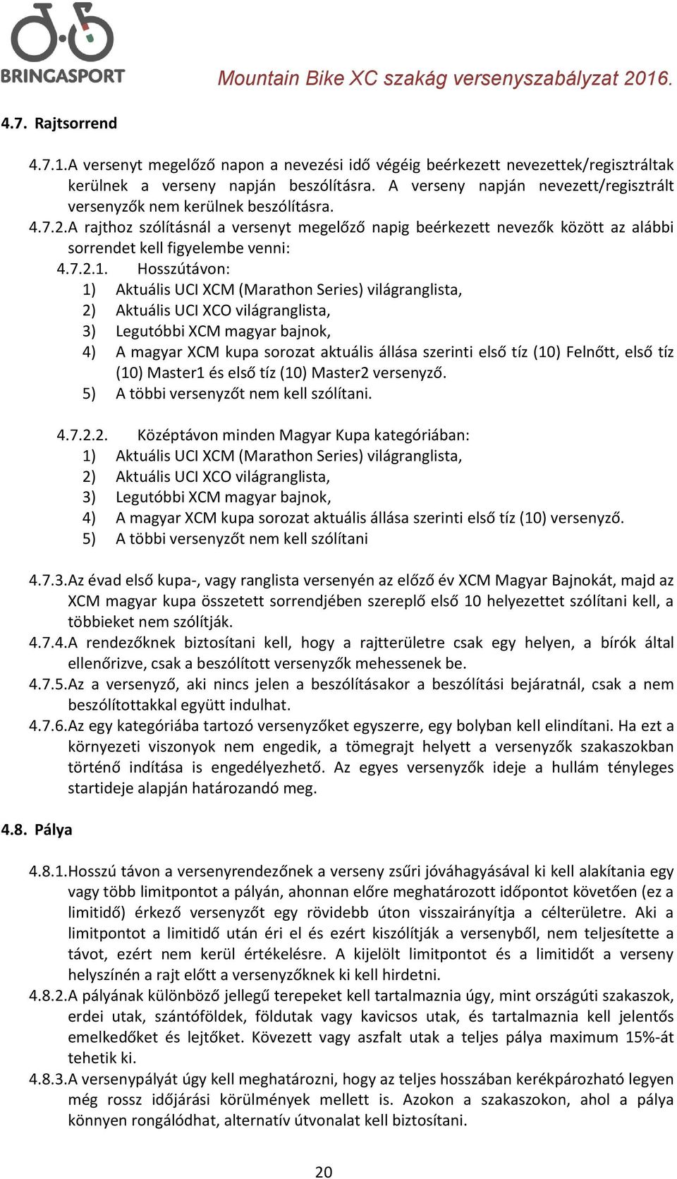 A rajthoz szólításnál a versenyt megelőző napig beérkezett nevezők között az alábbi sorrendet kell figyelembe venni: 4.7.2.1.