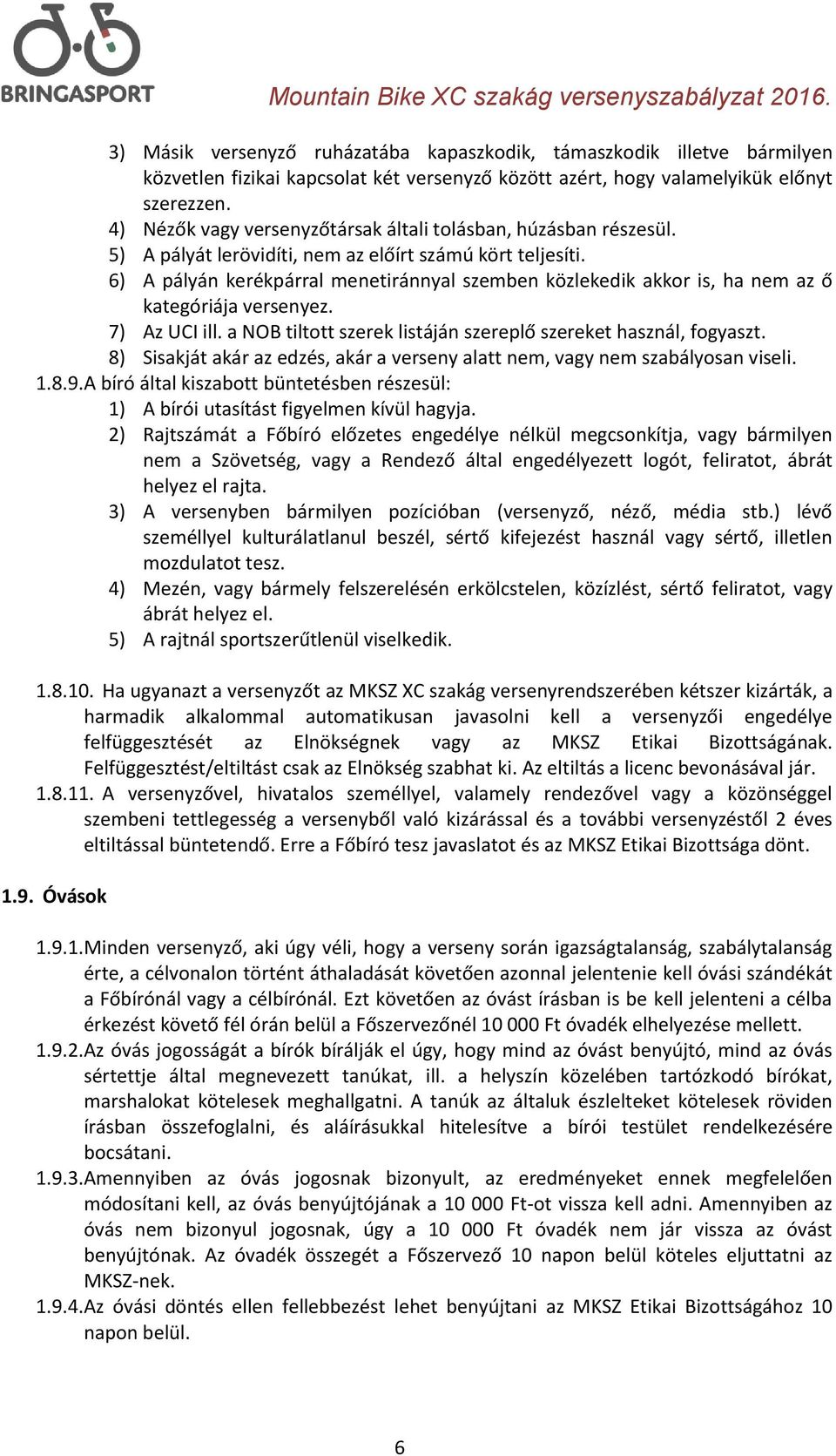 6) A pályán kerékpárral menetiránnyal szemben közlekedik akkor is, ha nem az ő kategóriája versenyez. 7) Az UCI ill. a NOB tiltott szerek listáján szereplő szereket használ, fogyaszt.