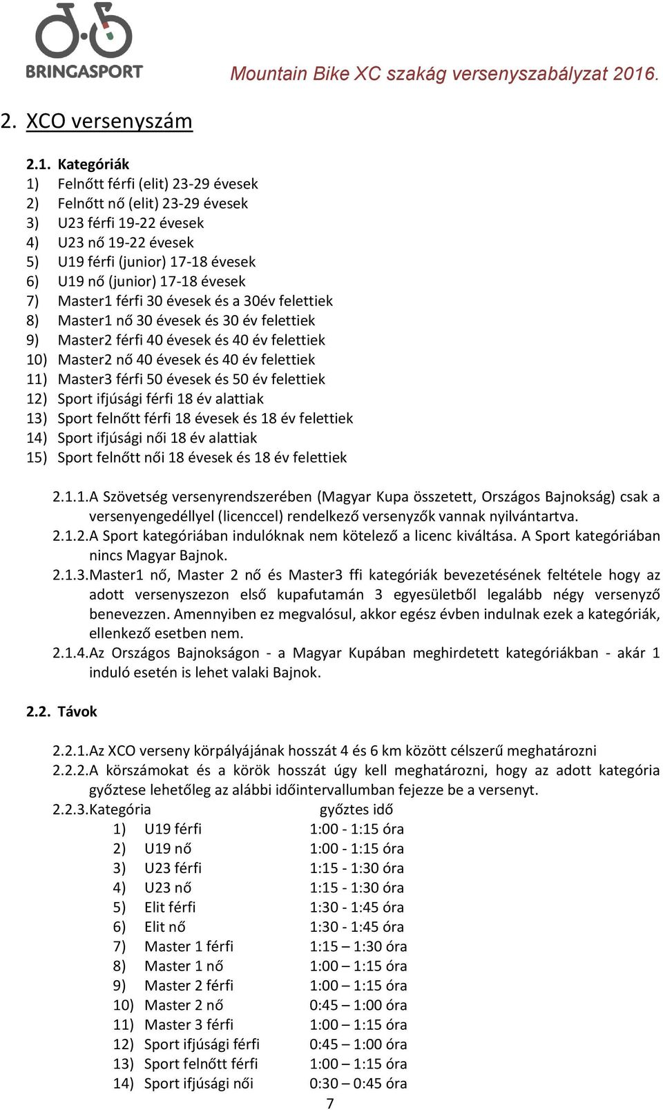 7) Master1 férfi 30 évesek és a 30év felettiek 8) Master1 nő 30 évesek és 30 év felettiek 9) Master2 férfi 40 évesek és 40 év felettiek 10) Master2 nő 40 évesek és 40 év felettiek 11) Master3 férfi