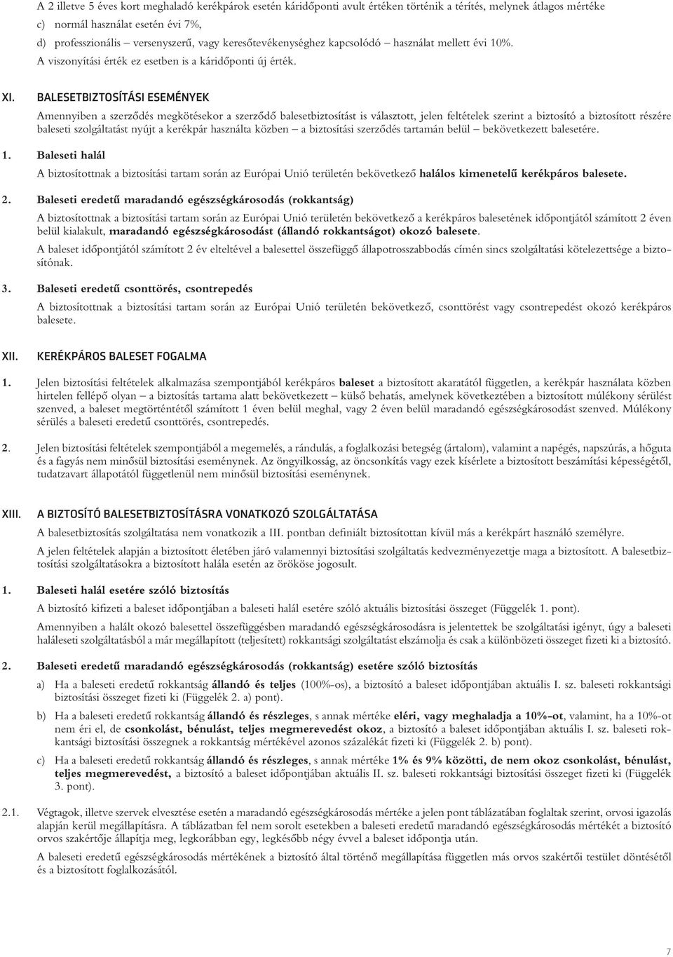 BALESETBIZTOSÍTÁSI ESEMÉNYEK Amennyiben a szerzôdés megkötésekor a szerzôdô balesetbiztosítást is választott, jelen feltételek szerint a biztosító a biztosított részére baleseti szolgáltatást nyújt a