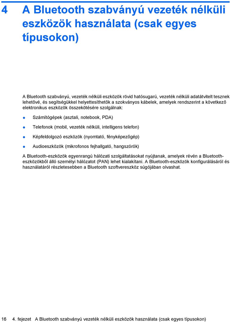 nélküli, intelligens telefon) Képfeldolgozó eszközök (nyomtató, fényképezőgép) Audioeszközök (mikrofonos fejhallgató, hangszórók) A Bluetooth-eszközök egyenrangú hálózati szolgáltatásokat nyújtanak,