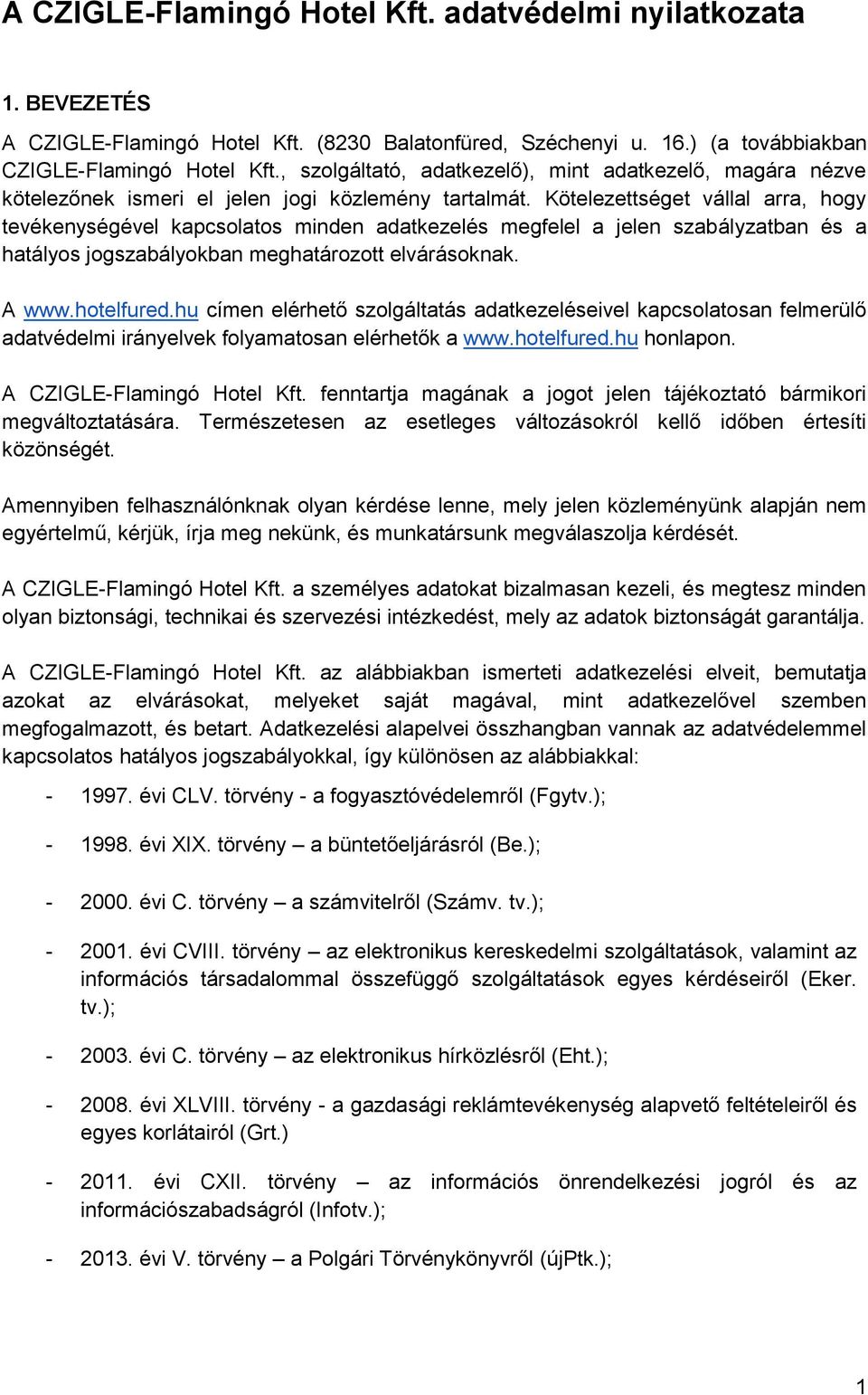 Kötelezettséget vállal arra, hogy tevékenységével kapcsolatos minden adatkezelés megfelel a jelen szabályzatban és a hatályos jogszabályokban meghatározott elvárásoknak. A www.hotelfured.