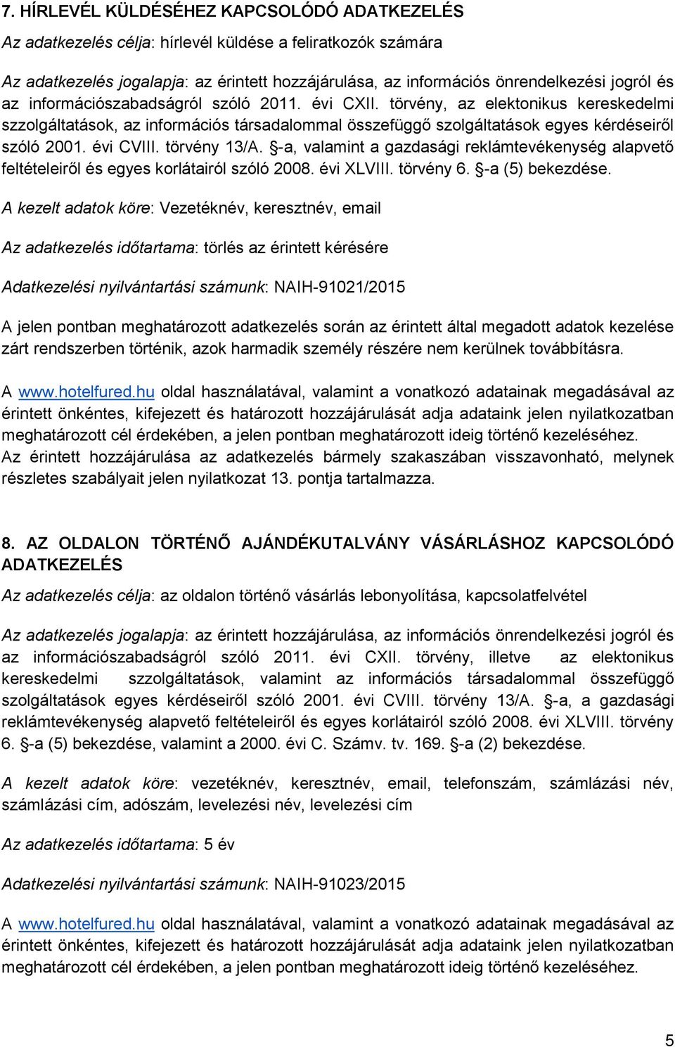 évi CVIII. törvény 13/A. -a, valamint a gazdasági reklámtevékenység alapvető feltételeiről és egyes korlátairól szóló 2008. évi XLVIII. törvény 6. -a (5) bekezdése.