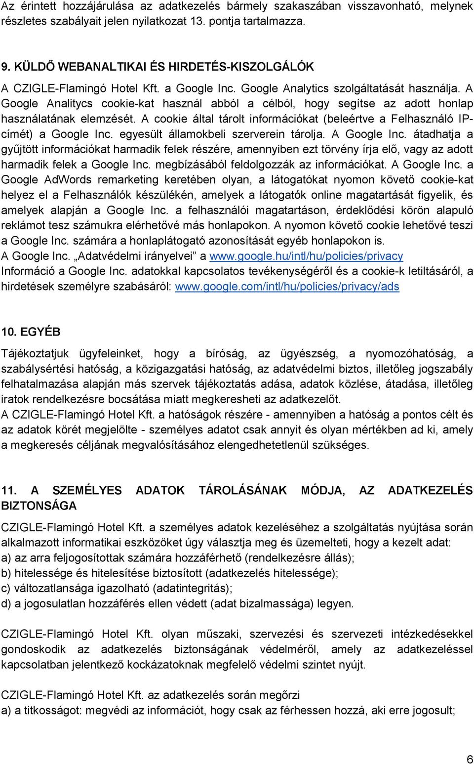 A Google Analitycs cookie-kat használ abból a célból, hogy segítse az adott honlap használatának elemzését. A cookie által tárolt információkat (beleértve a Felhasználó IPcímét) a Google Inc.