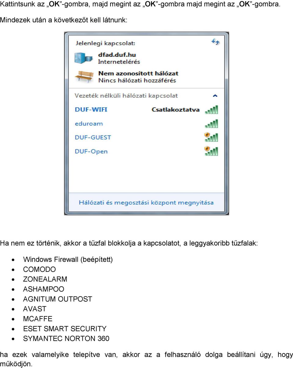 leggyakoribb tűzfalak: Windows Firewall (beépített) COMODO ZONEALARM ASHAMPOO AGNITUM OUTPOST AVAST