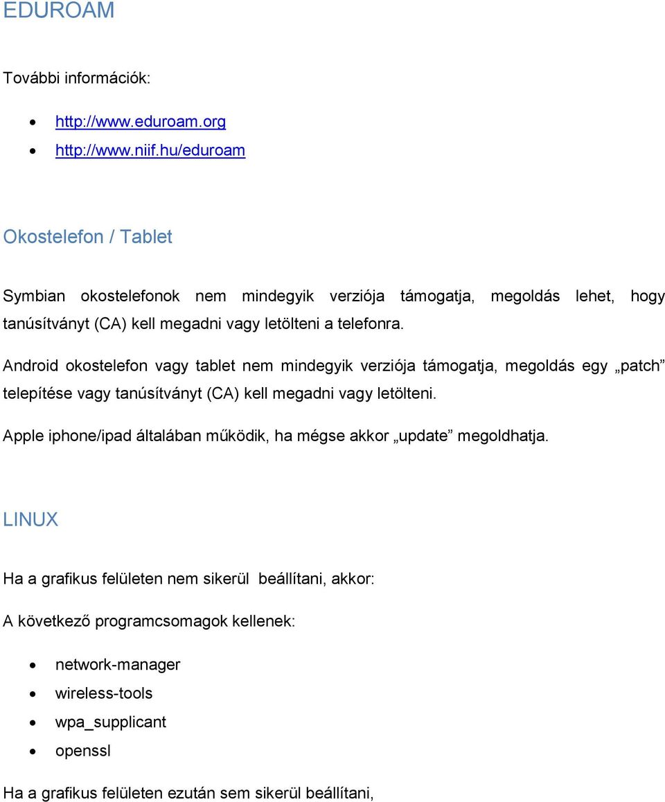 telefonra. Android okostelefon vagy tablet nem mindegyik verziója támogatja, megoldás egy patch telepítése vagy tanúsítványt (CA) kell megadni vagy letölteni.
