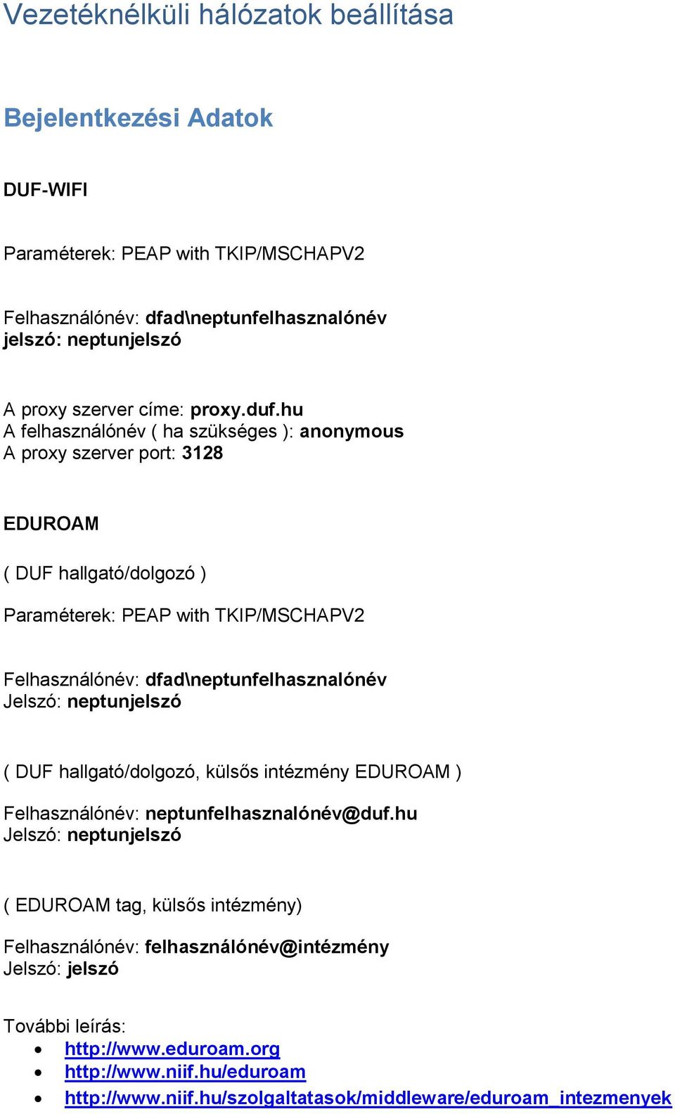 hu A felhasználónév ( ha szükséges ): anonymous A proxy szerver port: 3128 EDUROAM ( DUF hallgató/dolgozó ) Paraméterek: PEAP with TKIP/MSCHAPV2 Felhasználónév: