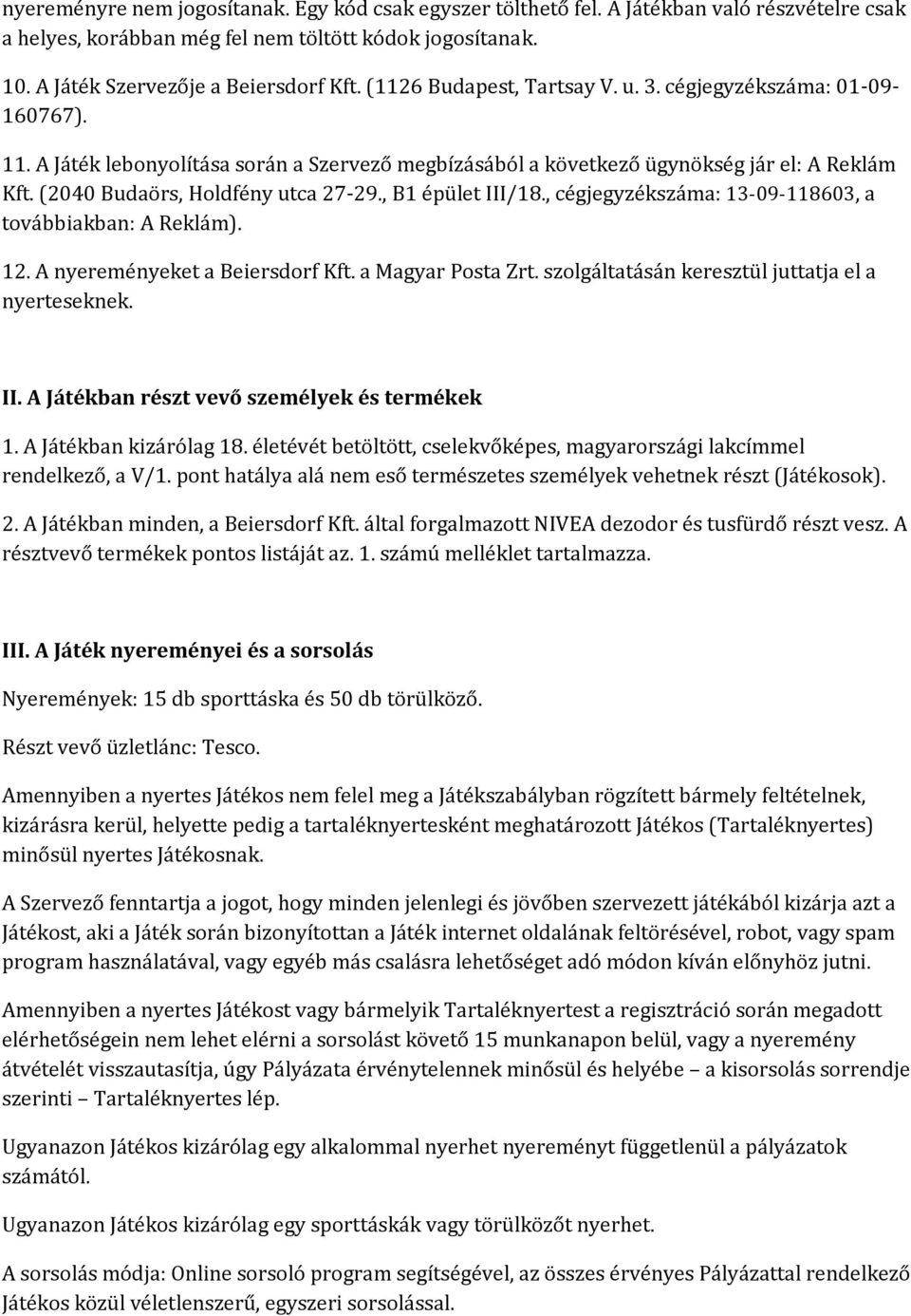 (2040 Budaörs, Holdfény utca 27-29., B1 épület III/18., cégjegyzékszáma: 13-09-118603, a továbbiakban: A Reklám). 12. A nyereményeket a Beiersdorf Kft. a Magyar Posta Zrt.