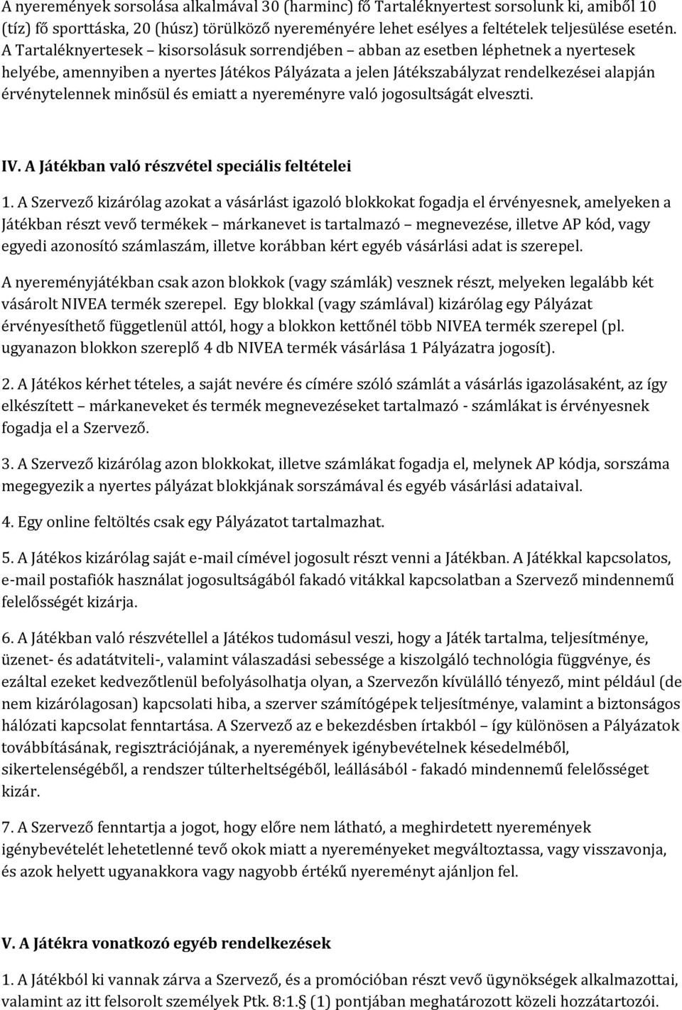 minősül és emiatt a nyereményre való jogosultságát elveszti. IV. A Játékban való részvétel speciális feltételei 1.