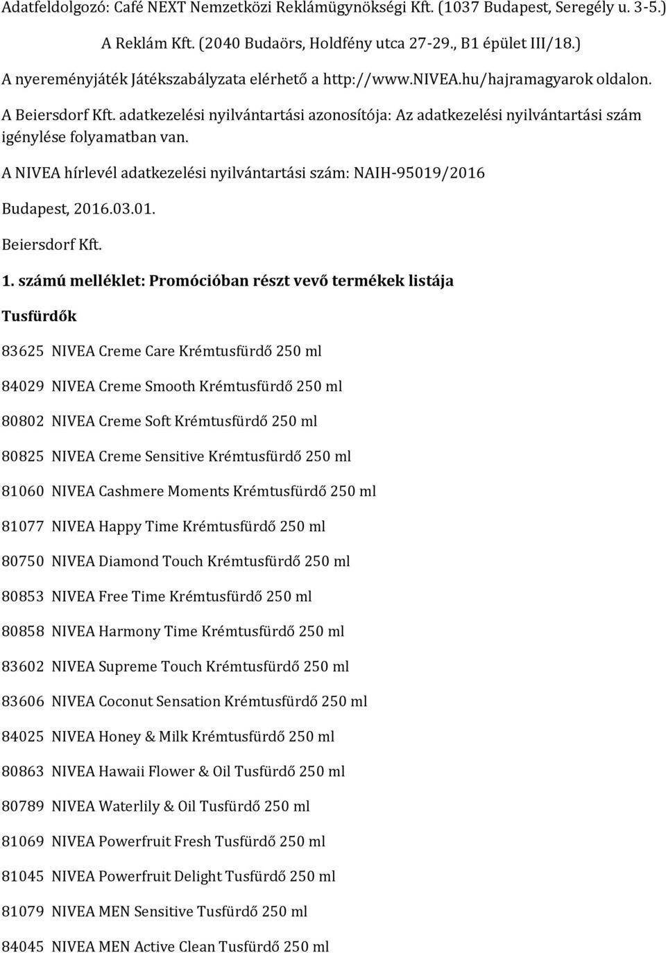 adatkezelési nyilvántartási azonosítója: Az adatkezelési nyilvántartási szám igénylése folyamatban van. A NIVEA hírlevél adatkezelési nyilvántartási szám: NAIH-95019/2016 Budapest, 2016.03.01. Beiersdorf Kft.