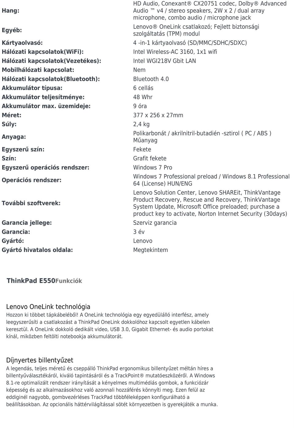 Mobilhálózati kapcsolat: Hálózati kapcsolatok(bluetooth): Bluetooth 4.0 Akkumulátor típusa: 6 cellás Akkumulátor teljesítménye: 48 Whr Akkumulátor max.