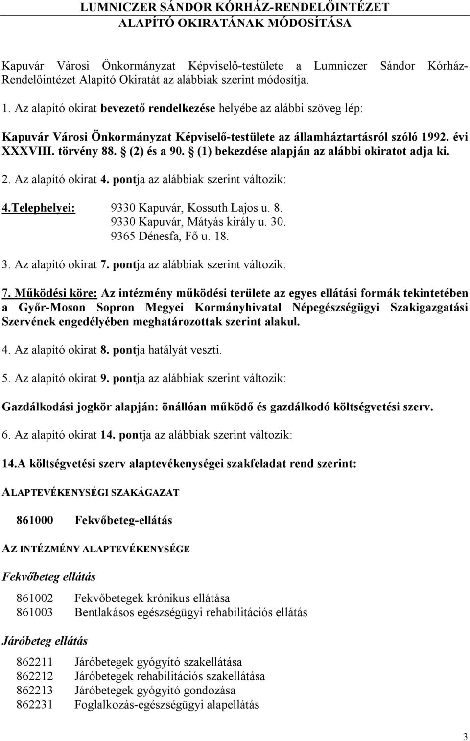 (2) és a 90. (1) bekezdése alapján az alábbi okiratot adja ki. 2. Az alapító okirat 4. pontja az alábbiak szerint változik: 4.Telephelyei: 9330 Kapuvár, Kossuth Lajos u. 8.