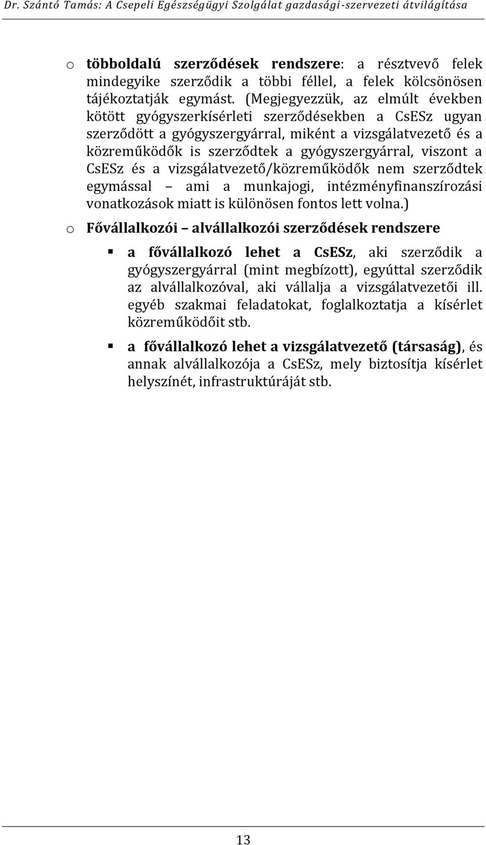 viszont a CsESz és a vizsgálatvezető/közreműködők nem szerződtek egymással ami a munkajogi, intézményfinanszírozási vonatkozások miatt is különösen fontos lett volna.