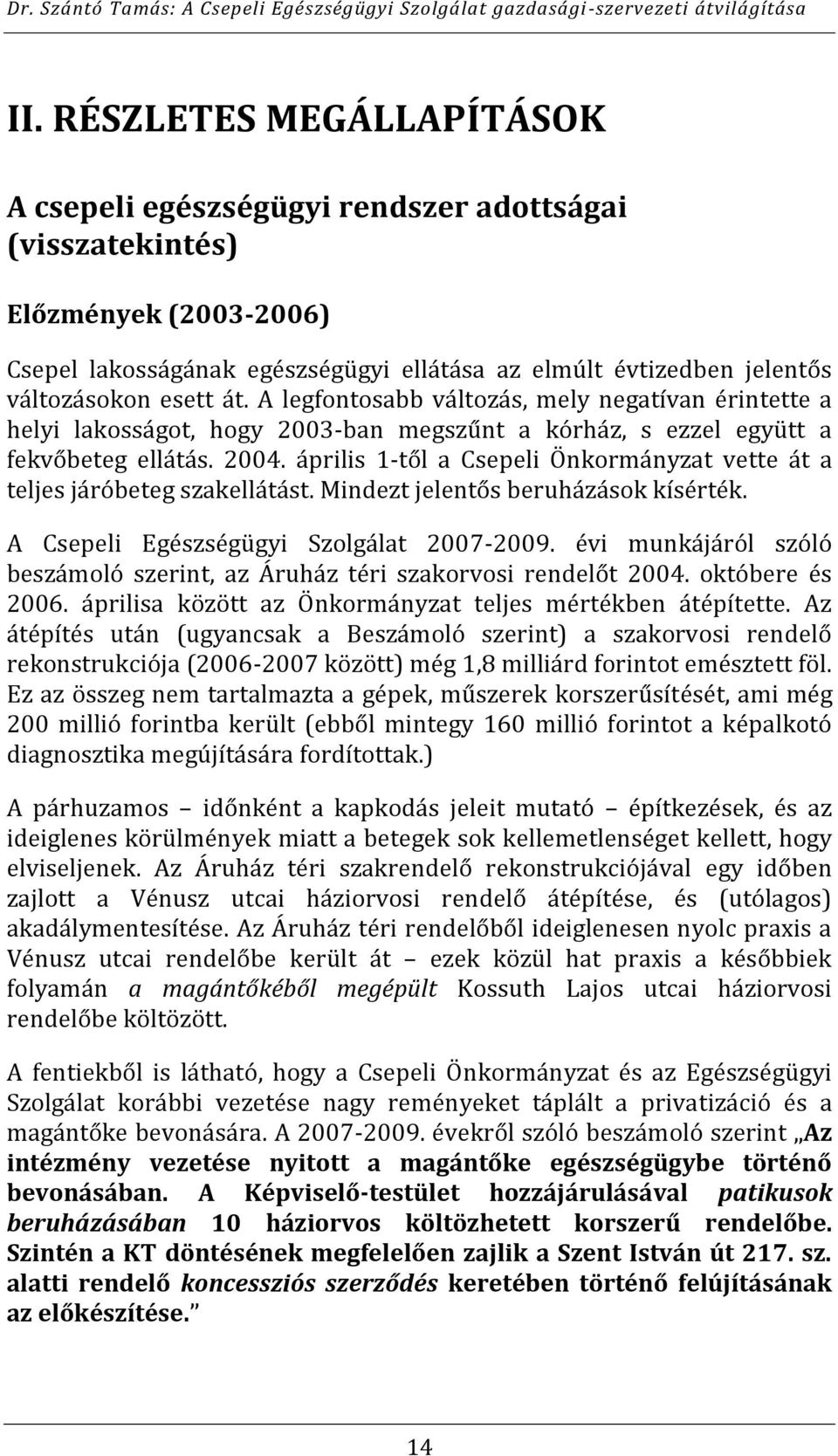 április 1-től a Csepeli Önkormányzat vette át a teljes járóbeteg szakellátást. Mindezt jelentős beruházások kísérték. A Csepeli Egészségügyi Szolgálat 2007-2009.