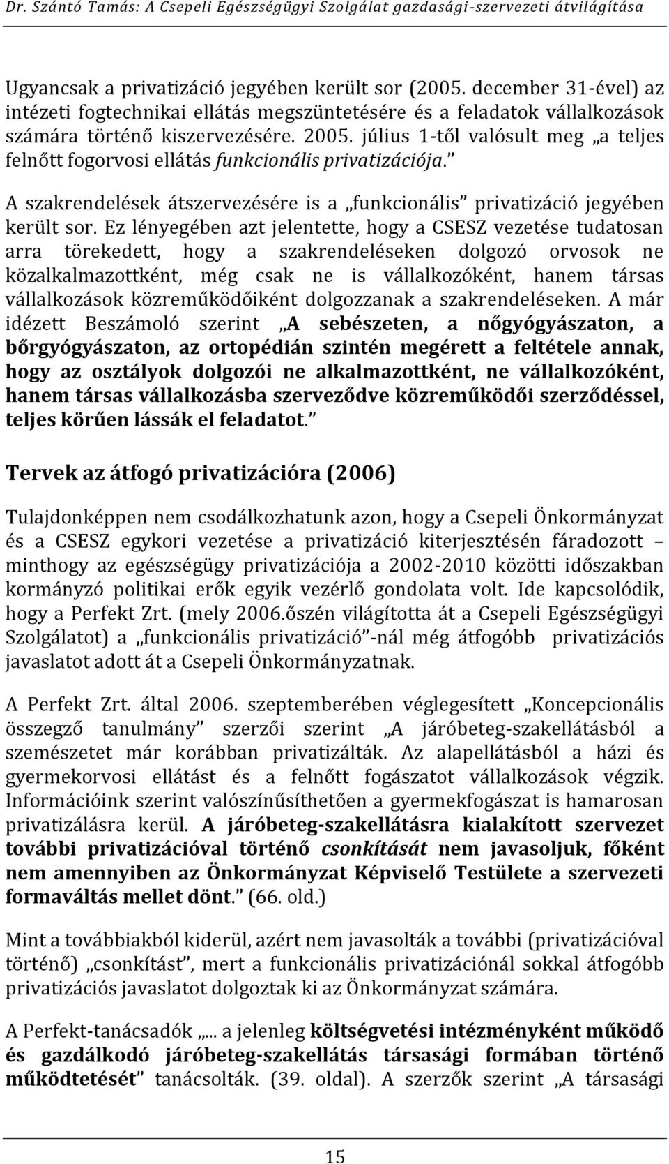 Ez lényegében azt jelentette, hogy a CSESZ vezetése tudatosan arra törekedett, hogy a szakrendeléseken dolgozó orvosok ne közalkalmazottként, még csak ne is vállalkozóként, hanem társas vállalkozások