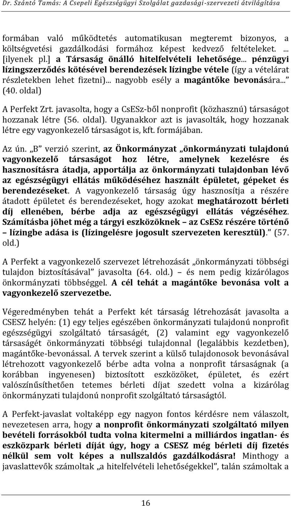 javasolta, hogy a CsESz-ből nonprofit (közhasznú) társaságot hozzanak létre (56. oldal). Ugyanakkor azt is javasolták, hogy hozzanak létre egy vagyonkezelő társaságot is, kft. formájában. Az ún.