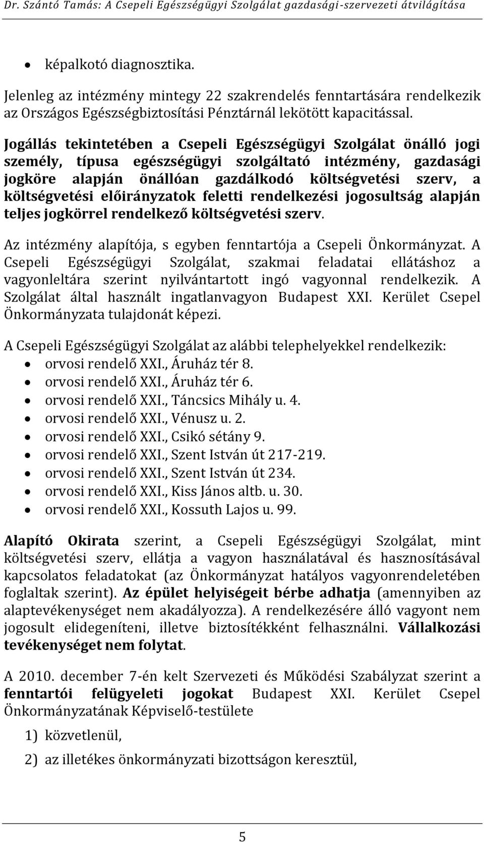 költségvetési előirányzatok feletti rendelkezési jogosultság alapján teljes jogkörrel rendelkező költségvetési szerv. Az intézmény alapítója, s egyben fenntartója a Csepeli Önkormányzat.