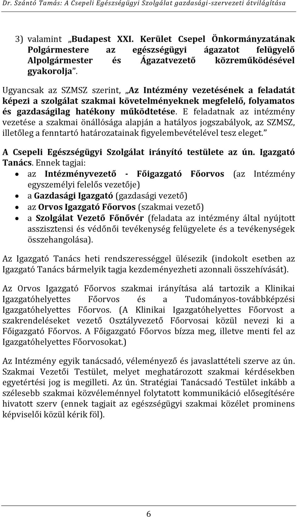 E feladatnak az intézmény vezetése a szakmai önállósága alapján a hatályos jogszabályok, az SZMSZ, illetőleg a fenntartó határozatainak figyelembevételével tesz eleget.