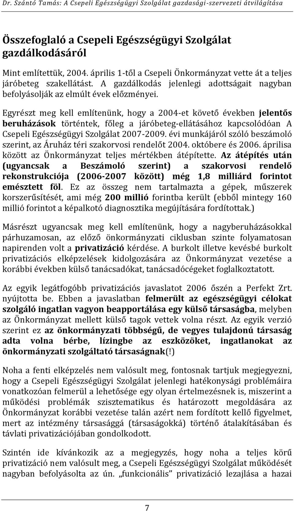 Egyrészt meg kell említenünk, hogy a 2004-et követő években jelentős beruházások történtek, főleg a járóbeteg-ellátásához kapcsolódóan A Csepeli Egészségügyi Szolgálat 2007-2009.