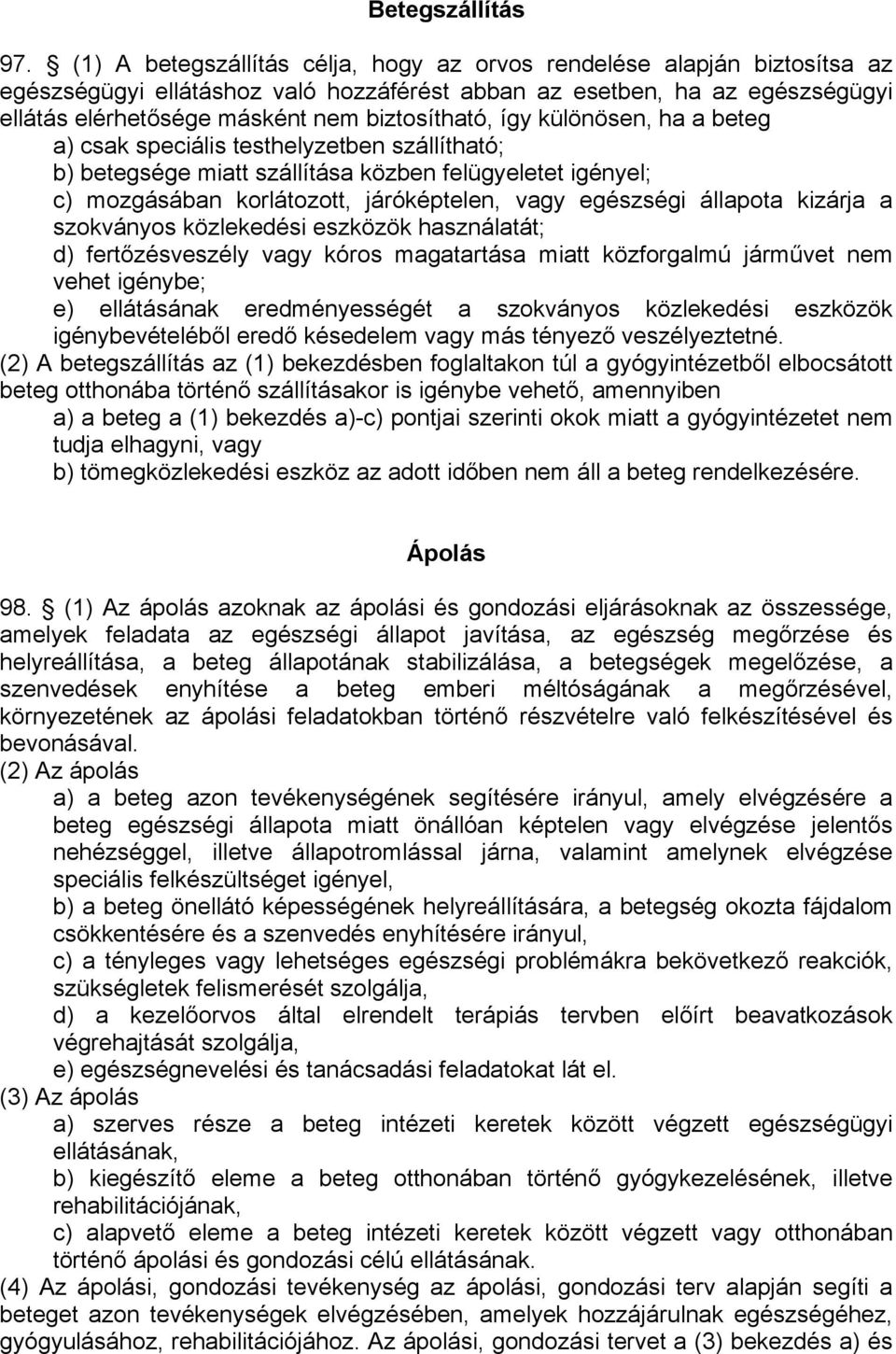 így különösen, ha a beteg a) csak speciális testhelyzetben szállítható; b) betegsége miatt szállítása közben felügyeletet igényel; c) mozgásában korlátozott, járóképtelen, vagy egészségi állapota