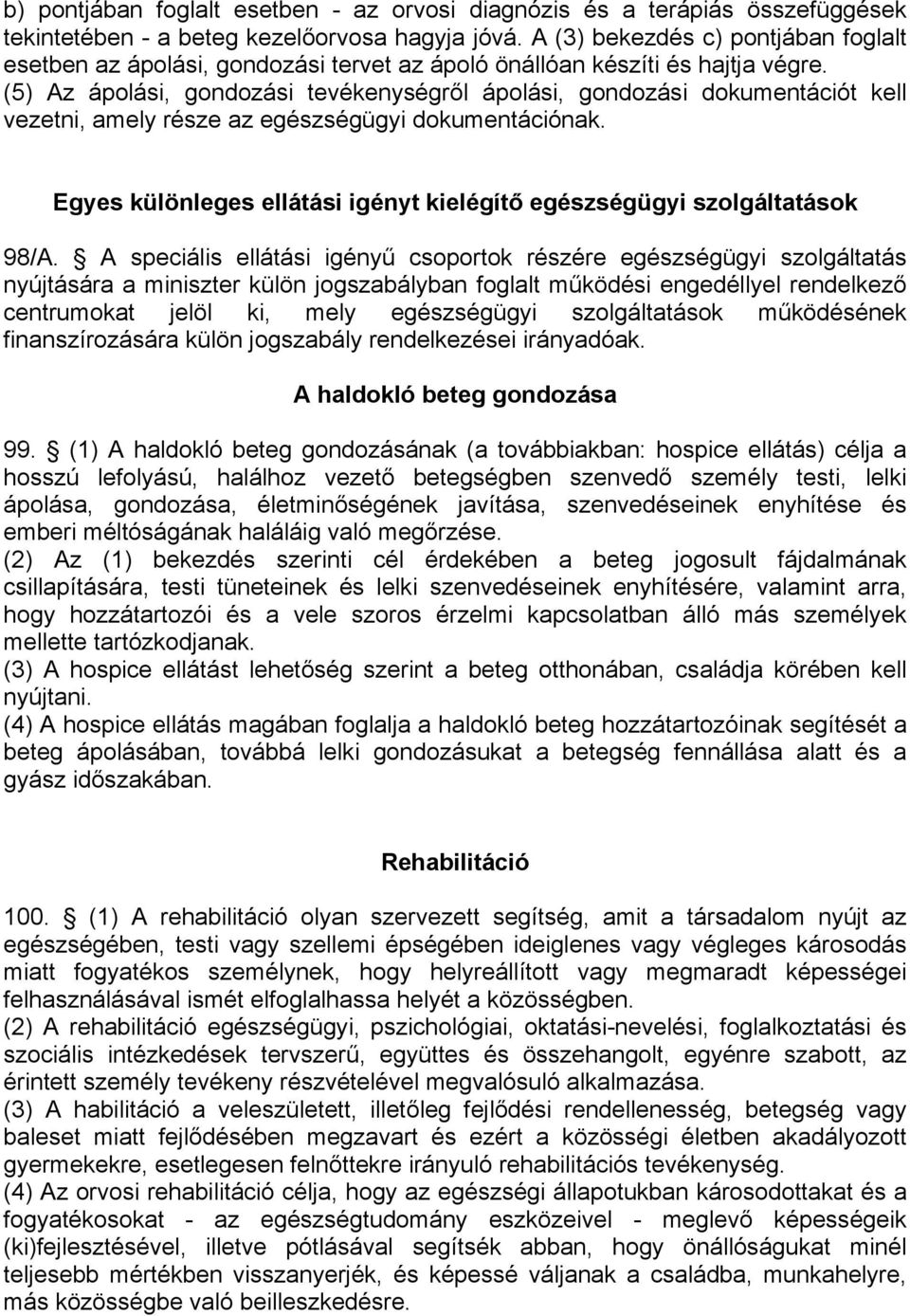 (5) Az ápolási, gondozási tevékenységről ápolási, gondozási dokumentációt kell vezetni, amely része az egészségügyi dokumentációnak.