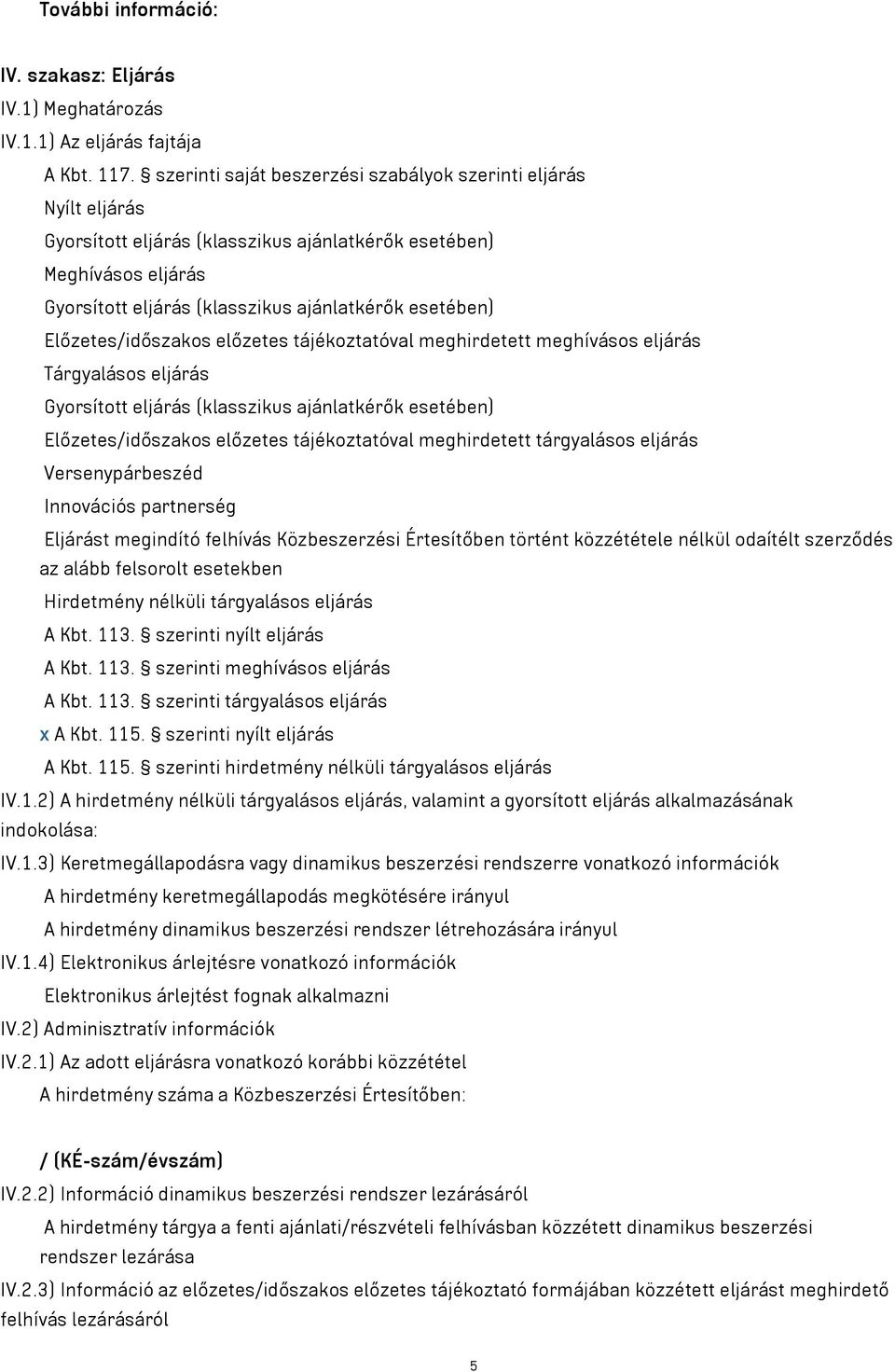 Előzetes/időszakos előzetes tájékoztatóval meghirdetett meghívásos eljárás Tárgyalásos eljárás Gyorsított eljárás (klasszikus ajánlatkérők esetében) Előzetes/időszakos előzetes tájékoztatóval