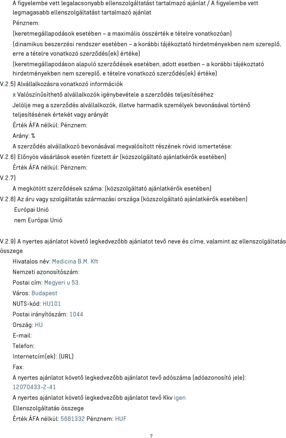 alapuló szerződések esetében, adott esetben a korábbi tájékoztató hirdetményekben nem szereplő, e tételre vonatkozó szerződés(ek) értéke) V.2.