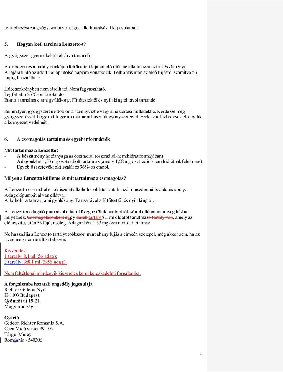 Felbontás után az első fújástól számítva 56 napig használható. Hűtőszekrényben nem tárolható. Nem fagyasztható. Legfeljebb 25 C-on tárolandó. Etanolt tartalmaz, ami gyúlékony.