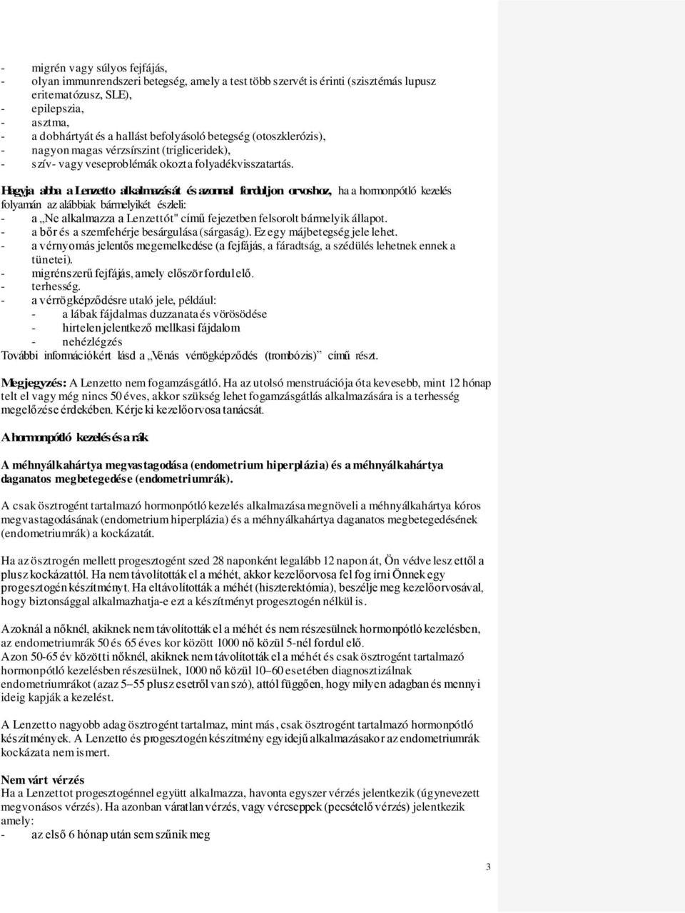 Hagyja abba a Lenzetto alkalmazását és azonnal forduljon orvoshoz, ha a hormonpótló kezelés folyamán az alábbiak bármelyikét észleli: - a Ne alkalmazza a Lenzettót" című fejezetben felsorolt