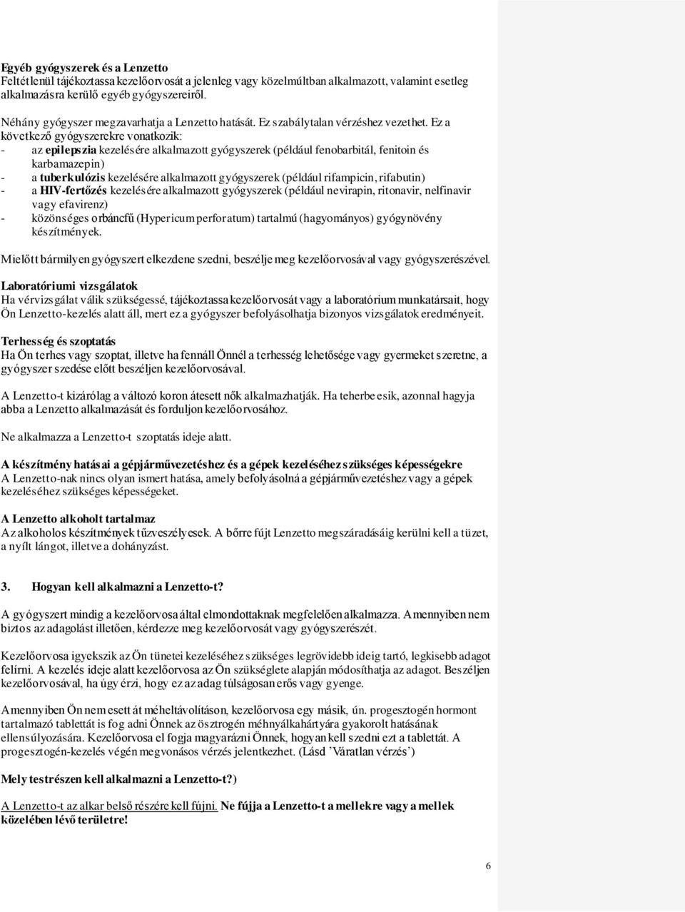 Ez a következő gyógyszerekre vonatkozik: - az epilepszia kezelésére alkalmazott gyógyszerek (például fenobarbitál, fenitoin és karbamazepin) - a tuberkulózis kezelésére alkalmazott gyógyszerek