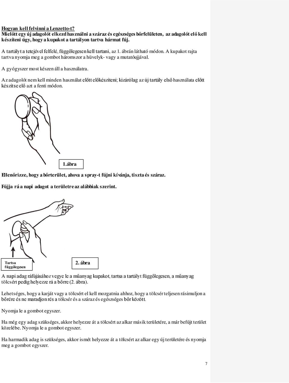 A gyógyszer most készen áll a használatra. Az adagolót nem kell minden használat előtt előkészíteni; kizárólag az új tartály első használata előtt készítse elő azt a fenti módon. 1.