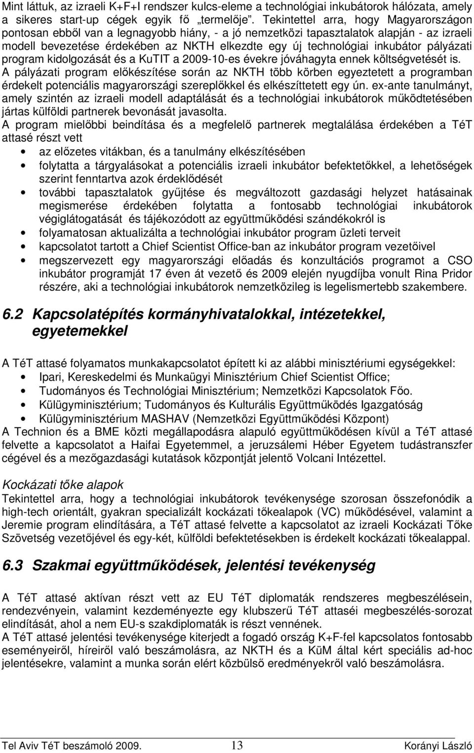 inkubátor pályázati program kidolgozását és a KuTIT a 2009-10-es évekre jóváhagyta ennek költségvetését is.