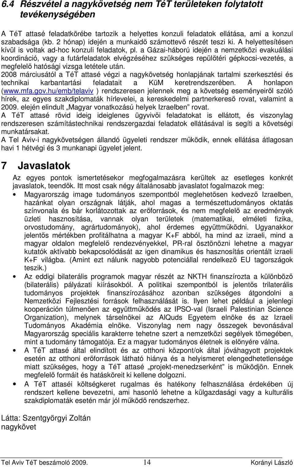 a Gázai-háború idején a nemzetközi evakuálási koordináció, vagy a futárfeladatok elvégzéséhez szükséges repülıtéri gépkocsi-vezetés, a megfelelı hatósági vizsga letétele után.