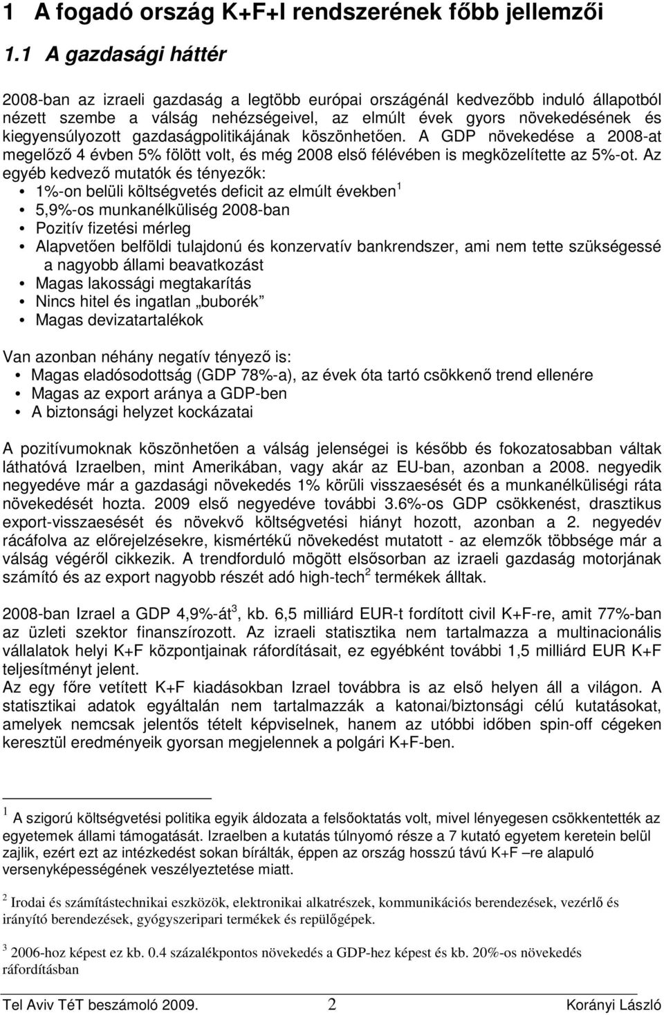 gazdaságpolitikájának köszönhetıen. A GDP növekedése a 2008-at megelızı 4 évben 5% fölött volt, és még 2008 elsı félévében is megközelítette az 5%-ot.