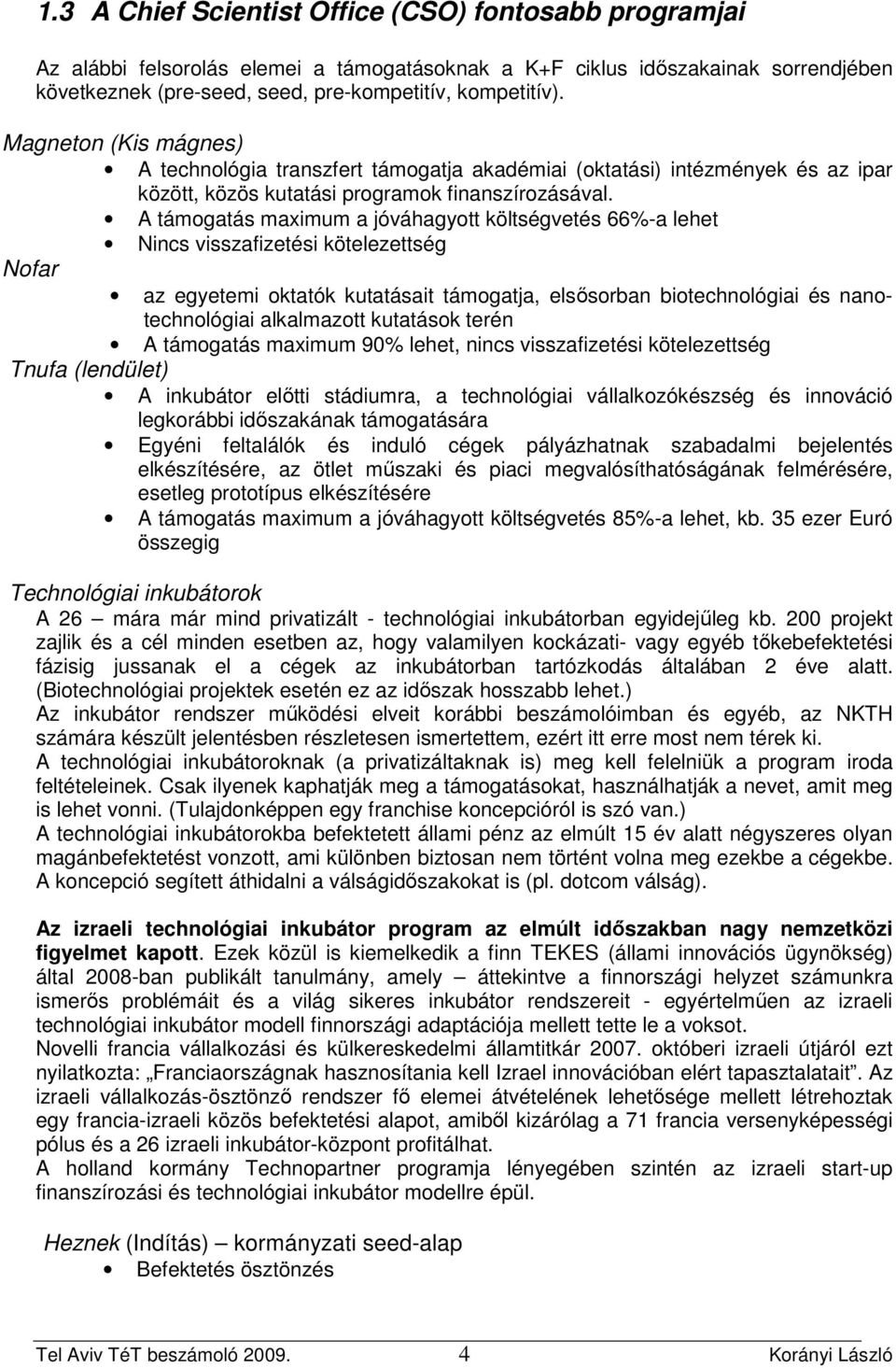 A támogatás maximum a jóváhagyott költségvetés 66%-a lehet Nincs visszafizetési kötelezettség Nofar az egyetemi oktatók kutatásait támogatja, elsısorban biotechnológiai és nanotechnológiai