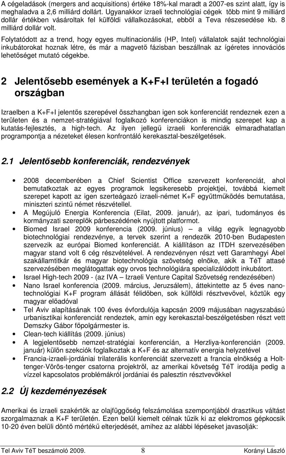 Folytatódott az a trend, hogy egyes multinacionális (HP, Intel) vállalatok saját technológiai inkubátorokat hoznak létre, és már a magvetı fázisban beszállnak az ígéretes innovációs lehetıséget