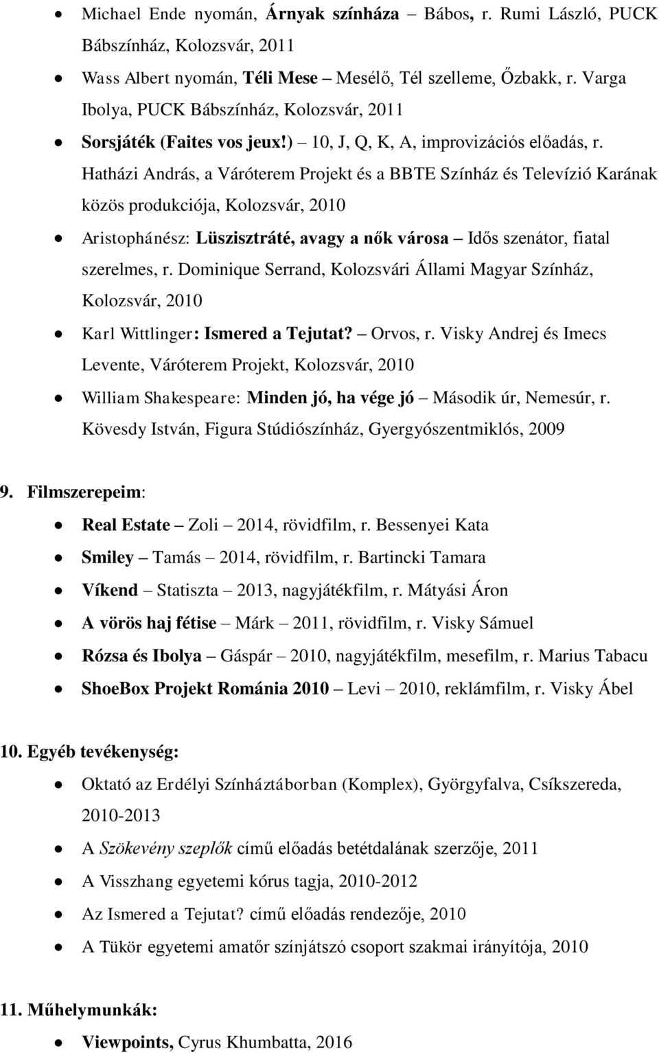 Hatházi András, a Váróterem Projekt és a BBTE Színház és Televízió Karának közös produkciója, Kolozsvár, 2010 Aristophánész: Lüszisztráté, avagy a nők városa Idős szenátor, fiatal szerelmes, r.