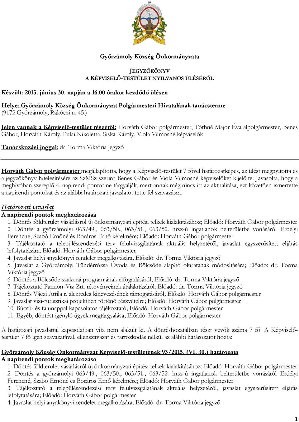 ) Jelen vannak a Képviselő-testület részéről: Horváth Gábor polgármester, Tóthné Major Éva alpolgármester, Benes Gábor, Horváth Károly, Pulai Nikoletta, Siska Károly, Viola Vilmosné képviselők