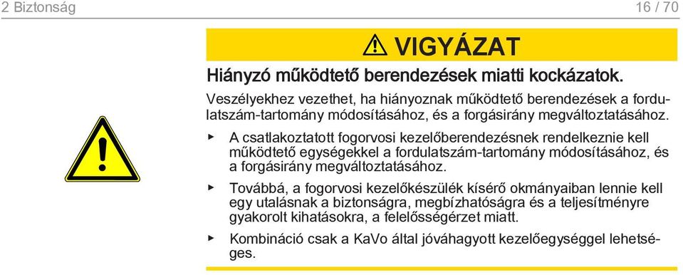 A csatlakoztatott fogorvosi kezelőberendezésnek rendelkeznie kell működtető egységekkel a fordulatszám-tartomány módosításához, és a forgásirány