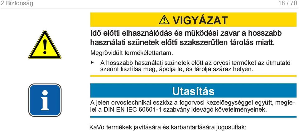 A hosszabb használati szünetek előtt az orvosi terméket az útmutató szerint tisztítsa meg, ápolja le, és tárolja száraz