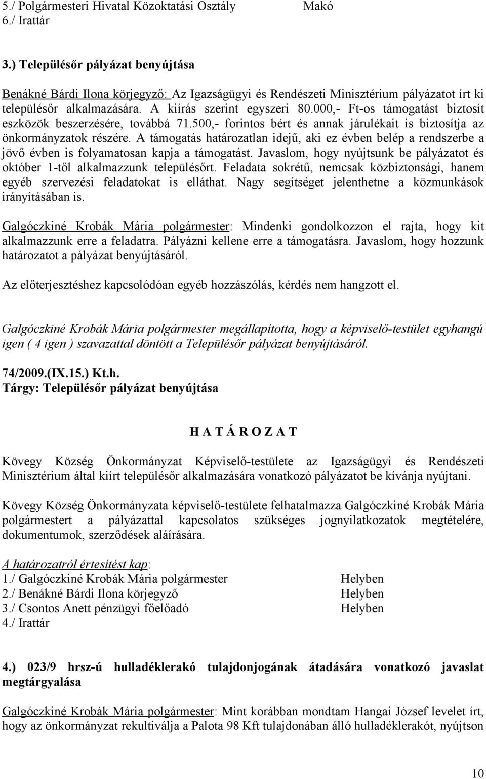 000,- Ft-os támogatást biztosít eszközök beszerzésére, továbbá 71.500,- forintos bért és annak járulékait is biztosítja az önkormányzatok részére.