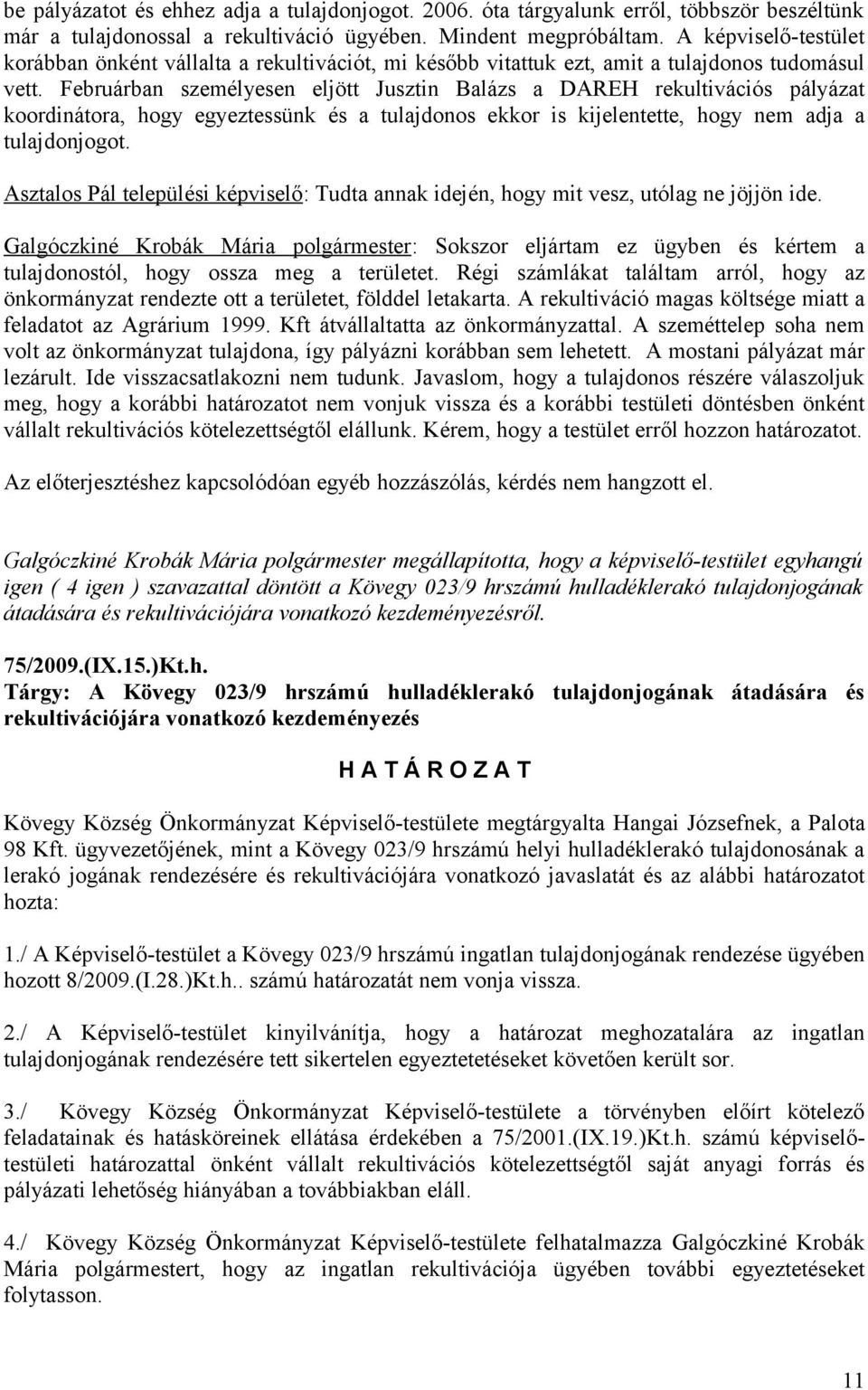 Februárban személyesen eljött Jusztin Balázs a DAREH rekultivációs pályázat koordinátora, hogy egyeztessünk és a tulajdonos ekkor is kijelentette, hogy nem adja a tulajdonjogot.