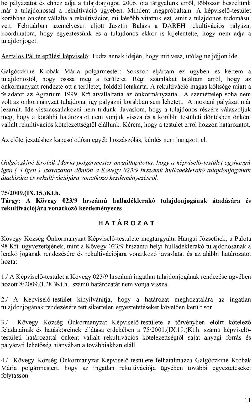 Februárban személyesen eljött Jusztin Balázs a DAREH rekultivációs pályázat koordinátora, hogy egyeztessünk és a tulajdonos ekkor is kijelentette, hogy nem adja a tulajdonjogot.