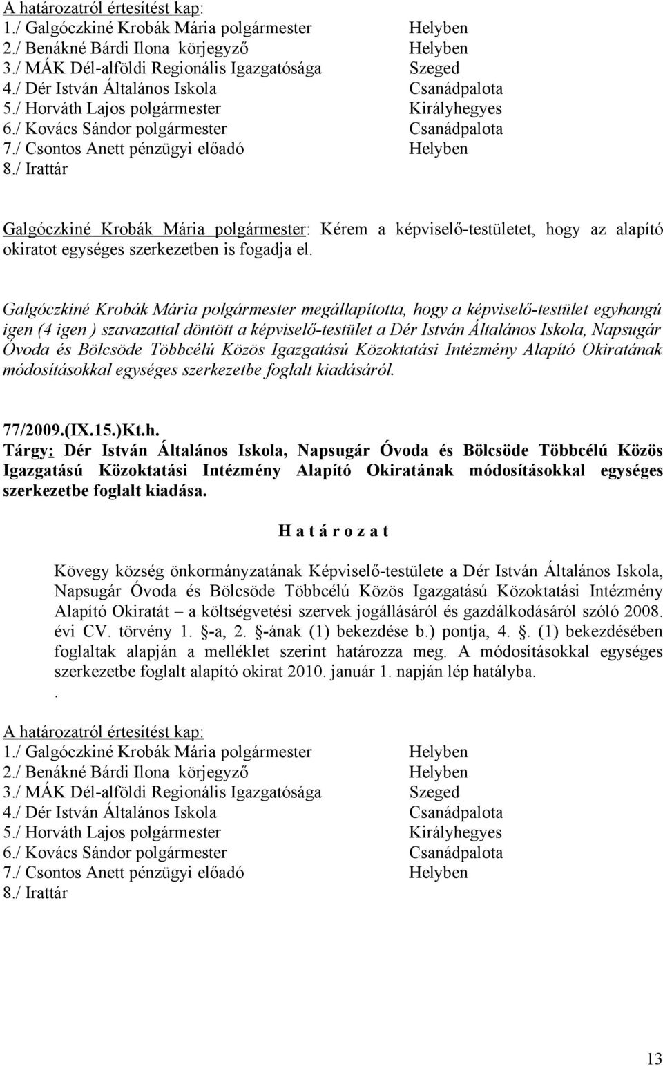 / Irattár Galgóczkiné Krobák Mária polgármester: Kérem a képviselő-testületet, hogy az alapító okiratot egységes szerkezetben is fogadja el.