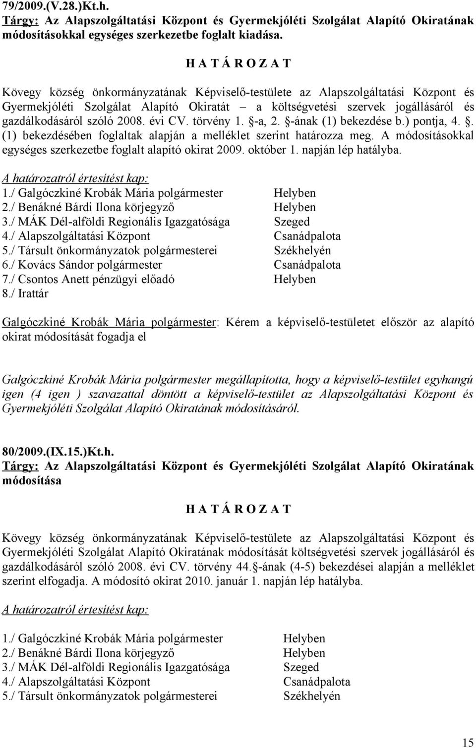 törvény 1. -a, 2. -ának (1) bekezdése b.) pontja, 4.. (1) bekezdésében foglaltak alapján a melléklet szerint határozza meg. A módosításokkal egységes szerkezetbe foglalt alapító okirat 2009.