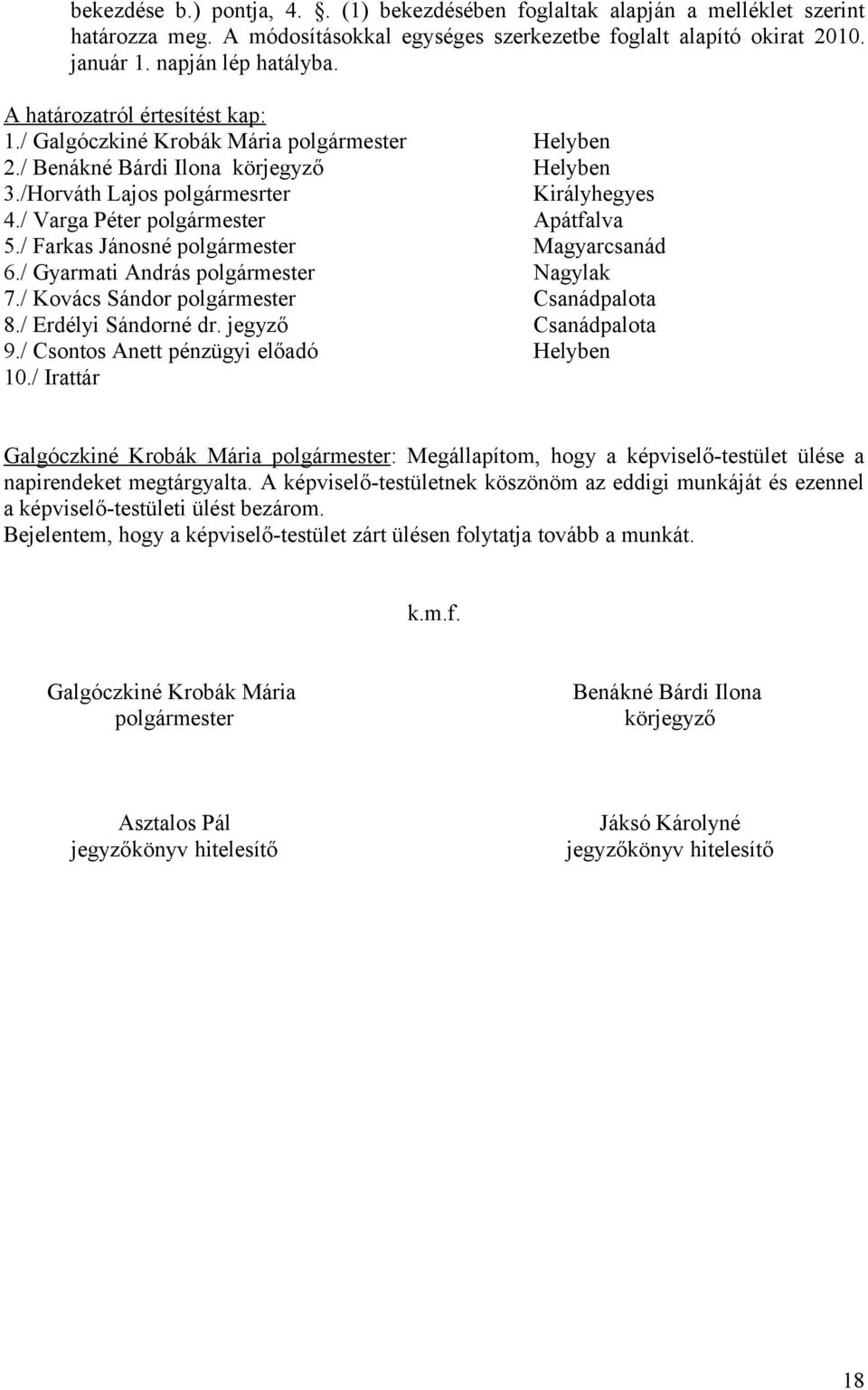 / Farkas Jánosné polgármester Magyarcsanád 6./ Gyarmati András polgármester Nagylak 7./ Kovács Sándor polgármester Csanádpalota 8./ Erdélyi Sándorné dr. jegyző Csanádpalota 9.