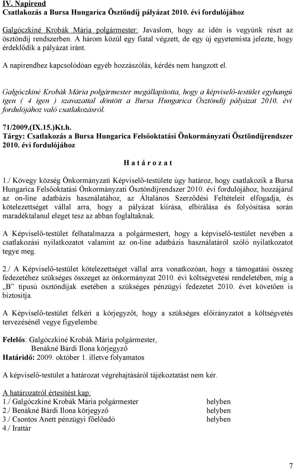 igen ( 4 igen ) szavazattal döntött a Bursa Hungarica Ösztöndíj pályázat 2010. évi fordulójához való csatlakozásról. 71/2009.(IX.15.)Kt.h. Tárgy: Csatlakozás a Bursa Hungarica Felsőoktatási Önkormányzati Ösztöndíjrendszer 2010.