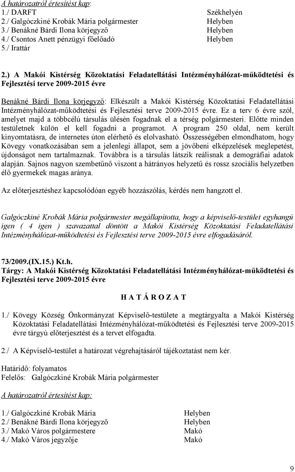 Intézményhálózat-működtetési és Fejlesztési terve 2009-2015 évre. Ez a terv 6 évre szól, amelyet majd a többcélú társulás ülésén fogadnak el a térség polgármesteri.